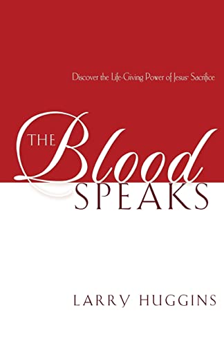 The Blood Speaks: Discover the Life-Giving Power of Jesus' Sacrifice