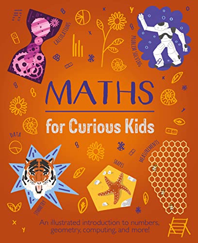 Maths for Curious Kids: An Illustrated Introduction to Numbers, Geometry, Computing, and More!