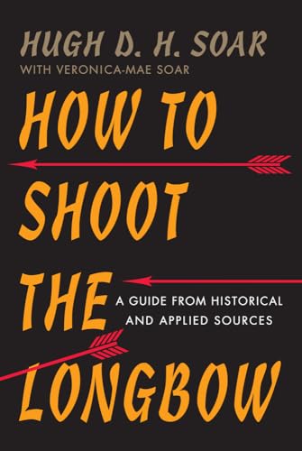 How to Shoot the Longbow: A Guide from Historical and Applied Sources von Westholme Publishing