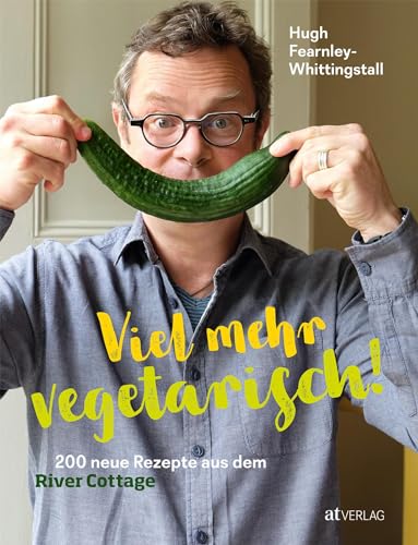 Viel mehr vegetarisch!: 180 neue Rezepte aus dem River Cottage von AT Verlag
