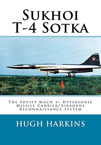 Sukhoi T-4 Sotka: The Soviet Mach 3+ Hypersonic Missile Carrier/Airborne Reconnaissance System Sukhoi T-4 Sotka: The Soviet Mach 3+ Hypersonic Missile Carrier/Airborne Reconnaissance System von Centurion Publishing