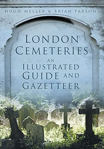London Cemeteries: An Illustrated Guide & Gazetteer: An Illustrated Guide and Gazetteer