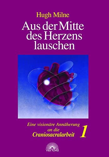 Aus der Mitte des Herzens lauschen, Bd. 1. Eine visionäre Annäherung an die Craniosacralarbeit von Via Nova, Verlag