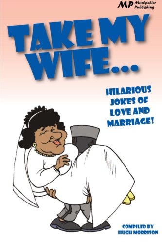 Take my Wife: Hilarious Jokes of Love and Marriage Take my Wife: Hilarious Jokes of Love and Marriage von CreateSpace Independent Publishing Platform