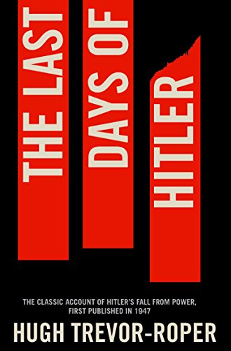 The Last Days of Hitler: The Classic Account of Hitler's Fall From Power