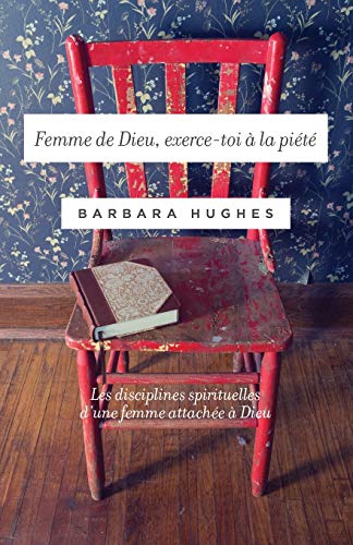 Femme de Dieu, exerce-toi à la piété (Disciplines of a Godly Woman): Les disciplines spirituelles d’une femme attachée à Dieu von Editions Cruciforme