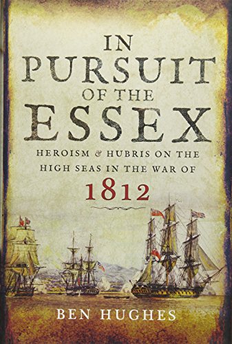 In Pursuit of the Essex: Heroism and Hubris on the High Seas in the War of 1812: A Tale of Heroism and Hubris in the War of 1812 von Naval Institute Press