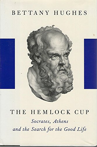 The Hemlock Cup: Socrates, Athens, and the Search for the Good Life