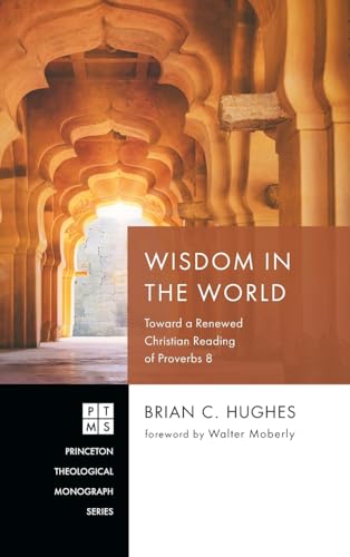 Wisdom in the World: Toward a Renewed Christian Reading of Proverbs 8 (Princeton Theological Monograph) von Pickwick Publications