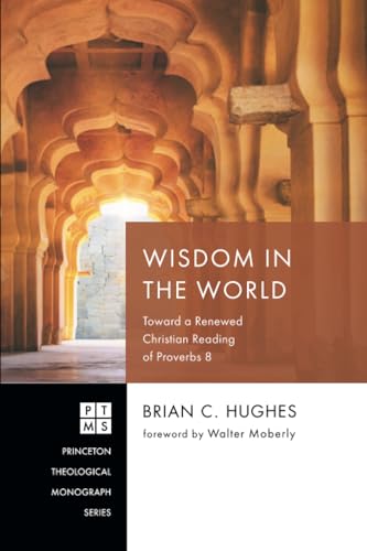 Wisdom in the World: Toward a Renewed Christian Reading of Proverbs 8 (Princeton Theological Monograph Series) von Pickwick Publications