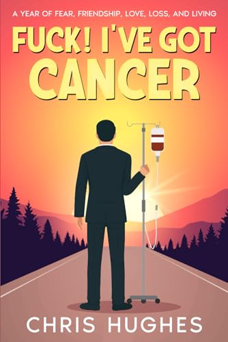 Fuck! I've Got Cancer: A Year of Fear, Friendship, Love, Loss, and Living von Independently published
