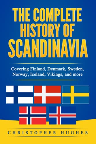 The Complete History of Scandinavia: Covering Finland, Denmark, Sweden, Norway, Iceland, Vikings, and more von Independently published