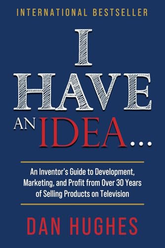 I Have an Idea . . .: An Inventor’s Guide to Development, Marketing, and Profit from Over 30 Years of Selling Products on Television von Best Seller Publishing, LLC