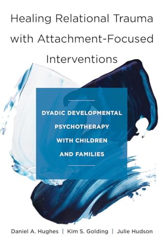 Healing Relational Trauma with Attachment-Focused Interventions: Dyadic Developmental Psychotherapy with Children and Families von W. W. Norton & Company