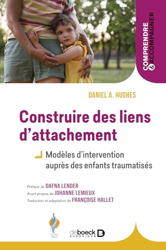 Construire des liens d’attachement: Modèles d'intervention auprès des enfants traumatisés von DE BOECK SUP
