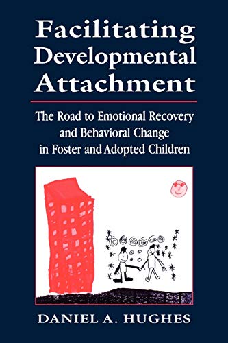 Facilitating Developmental Attachment: The Road to Emotional Recovery and Behavioral Change in Foster and Adopted Children Facilitating Developmental Attachment: The Road to Emotional Recovery and Behavioral Change in Foster and Adopted Children