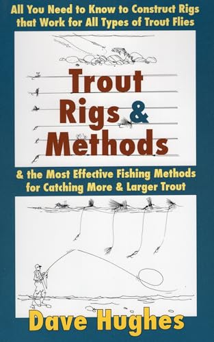 Trout Rigs & Methods: What You Need to Know to Construct Rigs that Work for All Types of Trout Flies & the Most Effective Fishing Methods for Catching ... Methods for Catching More & Larger Trout
