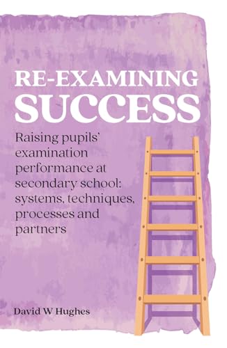 Re-examining Success: Raising pupils' examination performance at secondary school: systems, techniques, processes and partners (Practical Teaching) von Routledge