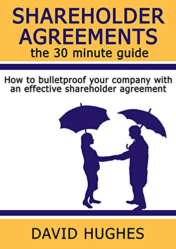 Shareholder Agreements: the 30 minute guide: How to bulletproof your company with an effective shareholder agreement