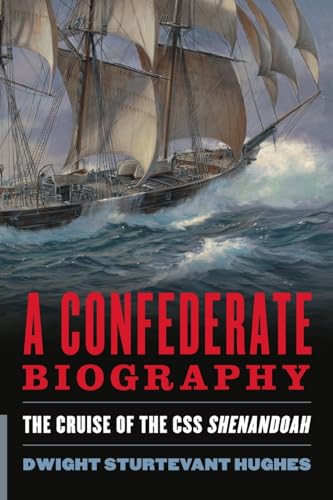 A Confederate Biography: The Cruise of the CSS Shenandoah von Naval Institute Press