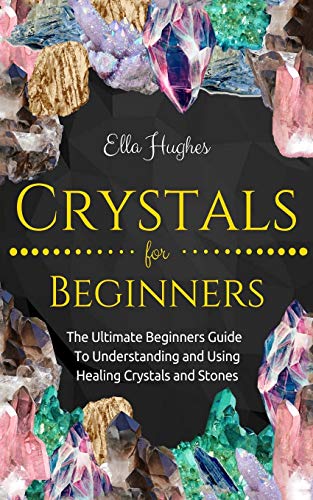 Crystals for Beginners: The Ultimate Beginners Guide To Understanding and Using Healing Crystals and Stones von Independently Published