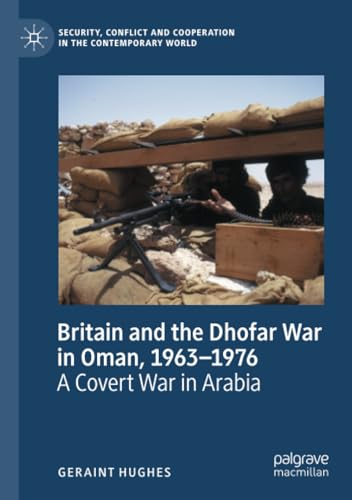 Britain and the Dhofar War in Oman, 1963–1976: A Covert War in Arabia (Security, Conflict and Cooperation in the Contemporary World) von Palgrave Macmillan