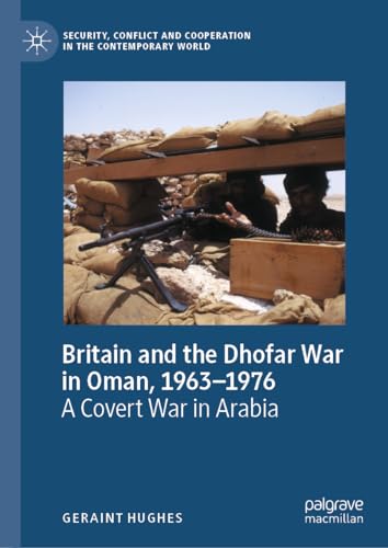Britain and the Dhofar War in Oman, 1963–1976: A Covert War in Arabia (Security, Conflict and Cooperation in the Contemporary World) von Palgrave Macmillan