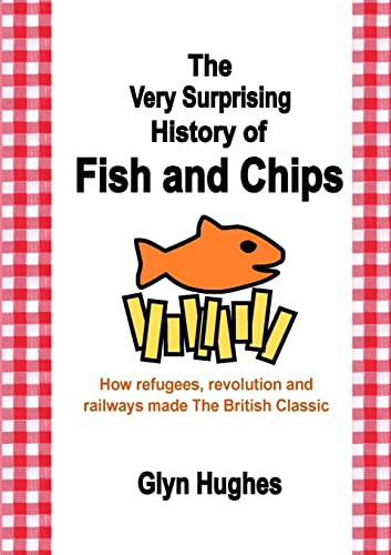 The Very Surprising History of Fish and Chips: How refugees, revolution and railways made The British Classic von Lulu