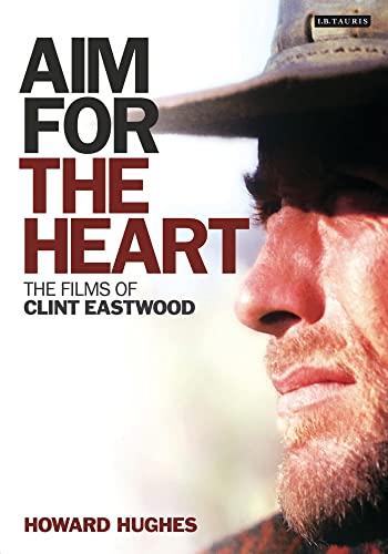 Aim for the Heart: The Films of Clint Eastwood von I. B. Tauris & Company