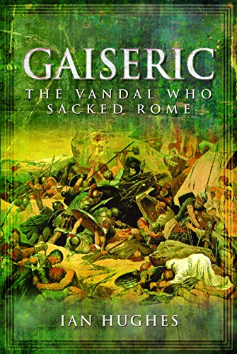 Gaiseric: The Vandal Who Sacked Rome: The Vandal Who Destroyed Rome