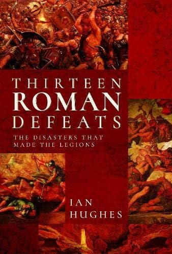 Thirteen Roman Defeats: The Disasters That Made the Legions von Pen & Sword Military