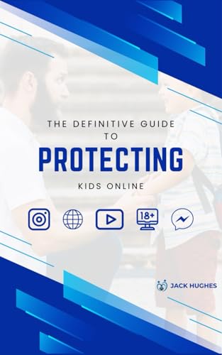 The Definitive Guide to Protecting Kids Online: Simple, Effective Parental Controls and strategies to Keep Kids Safe from Inappropriate Content and Online Dangers von Independently published