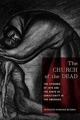 The Church of the Dead: The Epidemic of 1576 and the Birth of Christianity in the Americas (North American Religions) von New York University Press