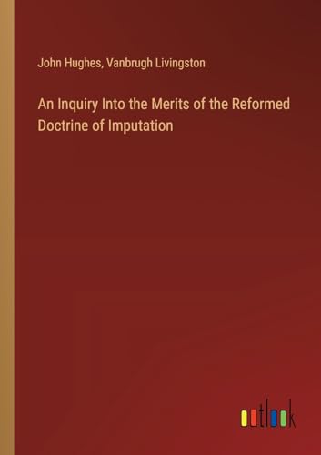 An Inquiry Into the Merits of the Reformed Doctrine of Imputation von Outlook Verlag