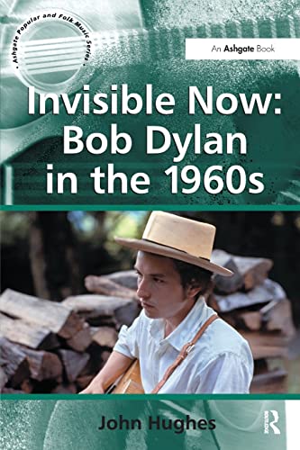 Invisible Now: Bob Dylan in the 1960s (Ashgate Popular and Folk Music)