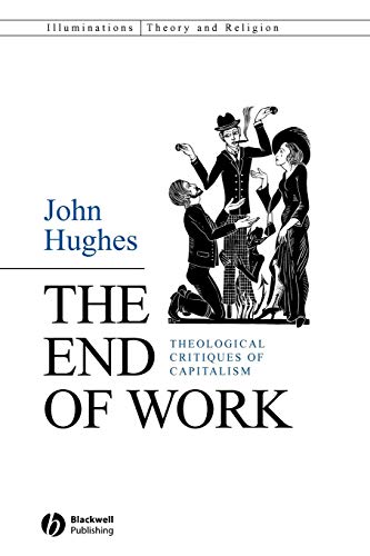The End of Work: Theological Critiques of Capitalism (Illuminations: Theory & Religion) von Wiley-Blackwell
