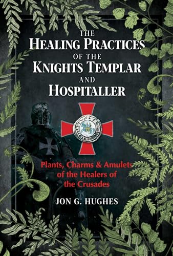 The Healing Practices of the Knights Templar and Hospitaller: Plants, Charms, and Amulets of the Healers of the Crusades The Healing Practices of the Knights Templar and Hospitaller: Plants, Charms, and Amulets of the Healers of the Crusades von Destiny Books