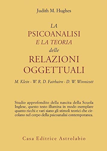 La psicoanalisi e la teoria delle relazioni oggettuali. Melanie Klein, W. R. D. Fairbairn e D. W. Winnicott (Psiche e coscienza)