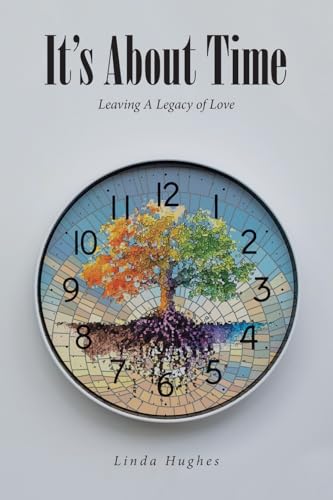 It's About Time: Leaving A Legacy of Love von Christian Faith Publishing