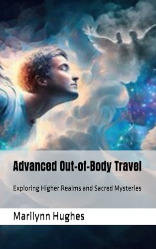 Advanced Out-of-Body Travel: Exploring Higher Realms and Sacred Mysteries (The Complete Out-of-Body Travel Guides: A Journey to Mystical Awakening, Band 10) von Independently published