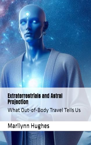 Extraterrestrials and Astral Projection: What Out-of-Body Travel Tells Us (The Complete Out-of-Body Travel Guides: A Journey to Mystical Awakening, Band 26) von Independently published