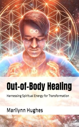 Out-of-Body Healing: Harnessing Spiritual Energy for Transformation (The Complete Out-of-Body Travel Guides: A Journey to Mystical Awakening, Band 8) von Independently published