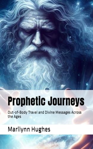 Prophetic Journeys: Out-of-Body Travel and Divine Messages Across the Ages (The Complete Out-of-Body Travel Guides: A Journey to Mystical Awakening, Band 16) von Independently published