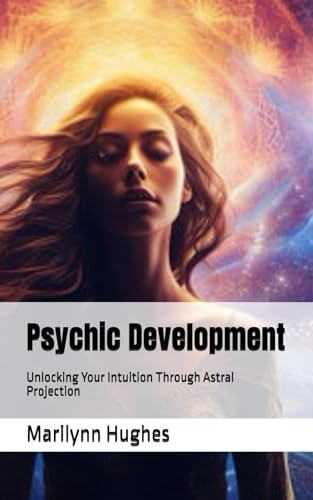Psychic Development: Unlocking Your Intuition Through Astral Projection (The Complete Out-of-Body Travel Guides: A Journey to Mystical Awakening, Band 5) von Independently published