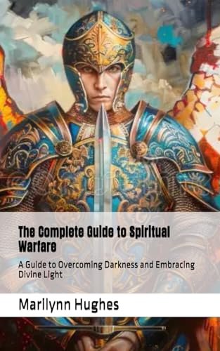 The Complete Guide to Spiritual Warfare: A Guide to Overcoming Darkness and Embracing Divine Light (Inspired by the Experiences of Marilynn Hughes) ... A Journey to Mystical Awakening, Band 19) von Independently published