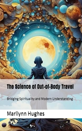The Science of Out-of-Body Travel: Bridging Spirituality and Modern Understanding (The Complete Out-of-Body Travel Guides: A Journey to Mystical Awakening, Band 9) von Independently published