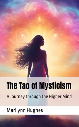The Tao of Mysticism: A Journey through the Higher Mind (The Complete Out-of-Body Travel Guides: A Journey to Mystical Awakening, Band 21) von Independently published