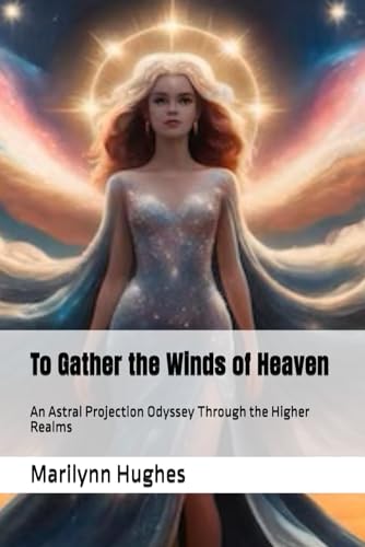 To Gather the Winds of Heaven: An Astral Projection Odyssey Through the Higher Realms (The Mysteries of the Redemption: A Treatise on Out-of-Body Travel and Mysticism Series, Band 11) von Independently published