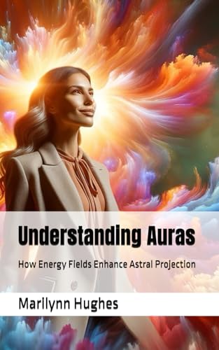 Understanding Auras: How Energy Fields Enhance Astral Projection (The Complete Out-of-Body Travel Guides: A Journey to Mystical Awakening, Band 7) von Independently published