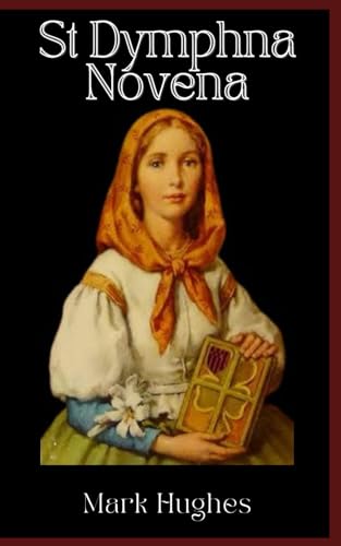 St Dymphna Novena: Life and Nine Day Prayers with Reflection and Meditation von Independently published